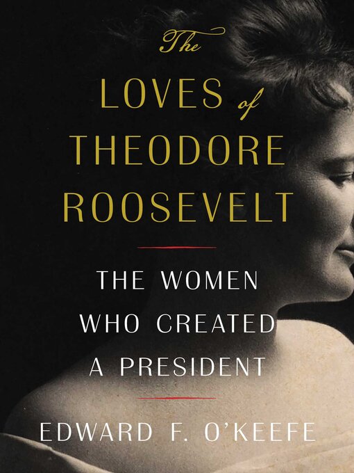 Title details for The Loves of Theodore Roosevelt by Edward F. O'Keefe - Wait list